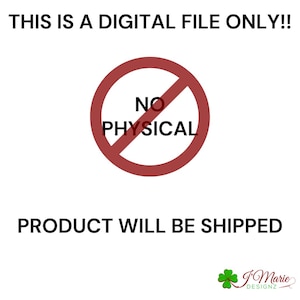 May include: White background with text: "THIS IS A DIGITAL FILE ONLY!!" and "PRODUCT WILL BE SHIPPED". A red circle with a line through it contains the words "NO PHYSICAL". A green four-leaf clover logo with the text "J Marie DESIGNZ".