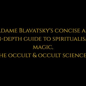 May include: Gold text on a black background reads: "MADAME BLAVATSKY'S CONCISE AND IN-DEPTH GUIDE TO SPIRITUALISM, MAGIC, THE OCCULT & OCCULT SCIENCES." The text is in a serif font.