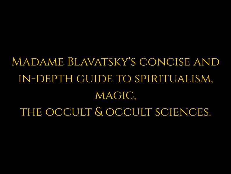 May include: Gold text on a black background reads: "MADAME BLAVATSKY'S CONCISE AND IN-DEPTH GUIDE TO SPIRITUALISM, MAGIC, THE OCCULT & OCCULT SCIENCES." The text is in a serif font.