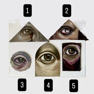 May include: Five distinct art pieces featuring realistic human eyes in various shapes. Piece 1 is triangular with a brown eye. Piece 2 is triangular with a pale eye. Piece 3 is circular with a green eye. Piece 4 is arched with a brown eye. Piece 5 is rectangular with a brown eye.