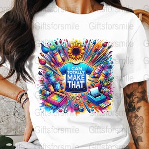 I Can Totally Make That T-Shirts, Tumblers Design, Crafty Person Gift, DIY Project, Colorful Art Supplies, Sublimation Digital Download, PNG