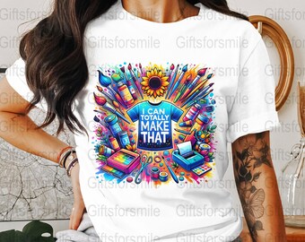 I Can Totally Make That T-Shirts, Tumblers Design, Crafty Person Gift, DIY Project, Colorful Art Supplies, Sublimation Digital Download, PNG