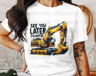 See You Later Excavator T-Shirts, Tumblers, Sublimation PNG, Construction Vehicle Digital Download, loader, kids fun png, little boys design