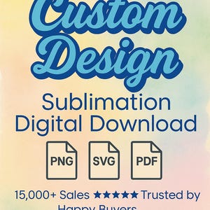 Custom Sublimation Design – Personalized Digital File, PNG/SVG/PDF for Printing, Custom Artwork, Instant Download, Quick Turnaround