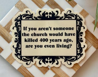Witchy Quote Sticker “If You Aren’t Someone the Church Would Have Killed 400 Years Ago"