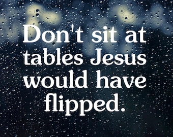 Don't Sit At Tables Jesus Would Have Flipped Vinyl Car Window Decal