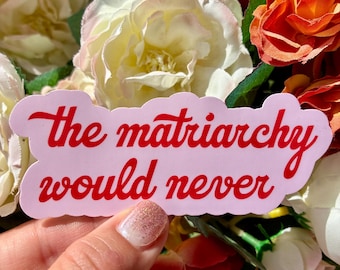 The Matriarchy Would Never Feminist Humor Water Resistant Sticker