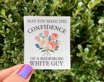 May You Have the Confidence of a Mediocre White Guy Sticker