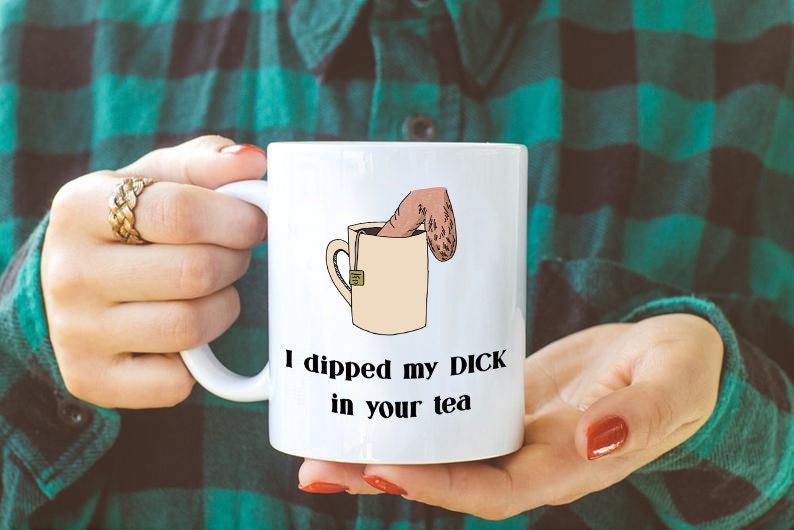 I Dipped My Dick In Your Tea Penis Mug Dick Cup Art Gift Sex  Etsy