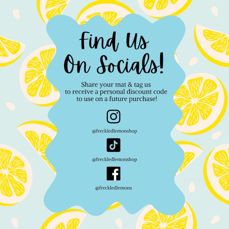 May include: A blue and white graphic with the text "Find Us On Socials!" and instructions to share a mat and tag the shop for a discount code. Social media icons for Instagram, TikTok, and Facebook are included with the usernames @freckledlemonshop and @freckledlemons.