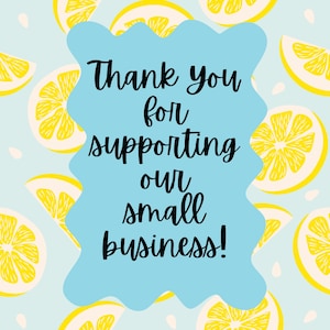 May include: A blue and white graphic with a wavy border. The text reads "Thank you for supporting our small business!" The background is a light blue with a pattern of yellow lemons.