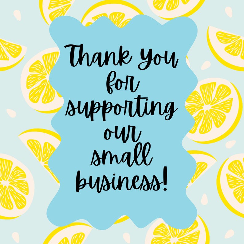 May include: A blue and white graphic with a wavy border. The text reads "Thank you for supporting our small business!" The background is a light blue with a pattern of yellow lemons.