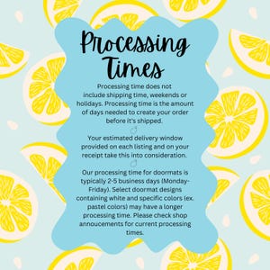 May include: A graphic with a lemon pattern background and the text "Processing Times". The text explains that processing time does not include shipping time, weekends, or holidays. It also states that the processing time is the amount of days needed to create an order before it is shipped. The graphic also includes information about the estimated delivery window and processing time for doormats.
