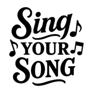 Könnte beinhalten: Schwarz-weiße Grafik mit dem Schriftzug "Sing Your Song" in einer fetten, stilisierten Schriftart. Noten sind in das Design integriert, wodurch ein musikalisches Thema entsteht. Das Bild ist vor einem sauberen, weißen Hintergrund.