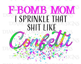 Free Free 304 F Bomb Mom I Sprinkle F-Bombs Like Confetti Svg Free SVG PNG EPS DXF File