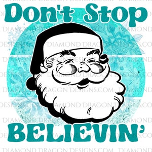 Christmas Santa Sublimation Design, Don't Stop Believin, Santa Don't Stop Believing Design, Image for Waterslide or Sublimation, PNG