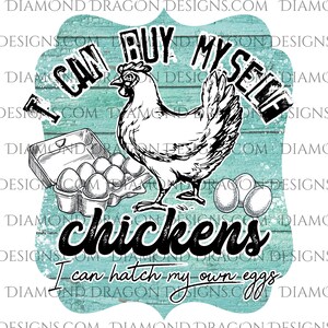 Chicken Sublimation Design, I Can Buy Myself Chickens Sublimation Design, I Can Hatch My Own Eggs PNG, Chicken PNG, Digital Download