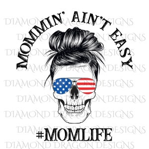 Mom Life Skull, Mommin Aint Easy, #momlife, Messy Bun Skull, Sunglasses, #momlife, Patriotic, 4th of July, Flag, Digital Image Download, PNG