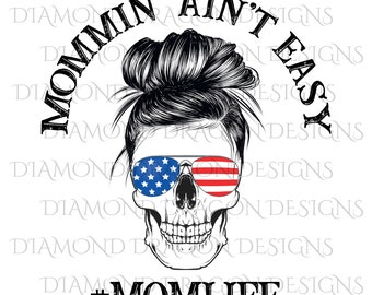 Mom Life Skull, Mommin Aint Easy, #momlife, Messy Bun Skull, Sunglasses, #momlife, Patriotic, 4th of July, Flag, Digital Image Download, PNG
