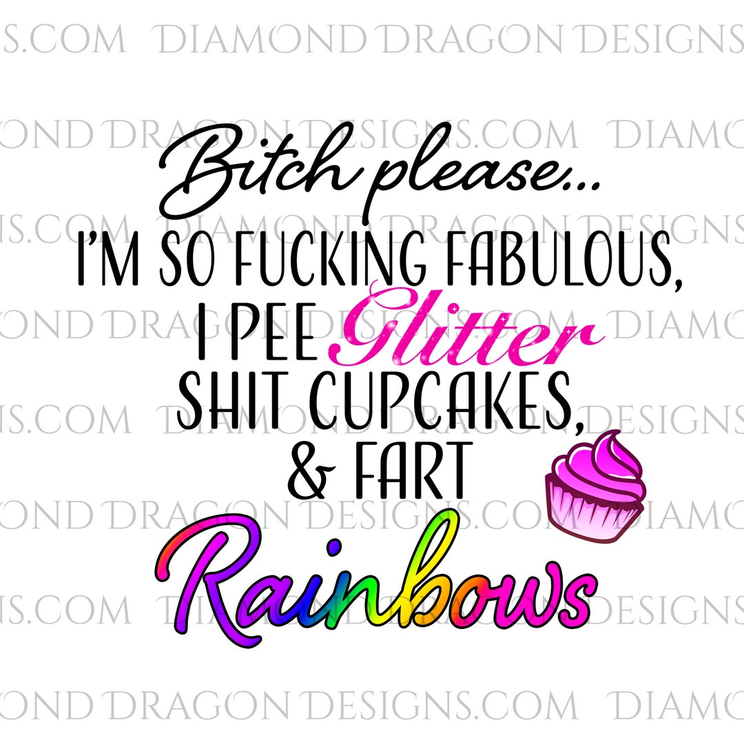 Bitch Please, I'm so Fucking Fabulous, I Pee Glitter, Shit Cupcakes