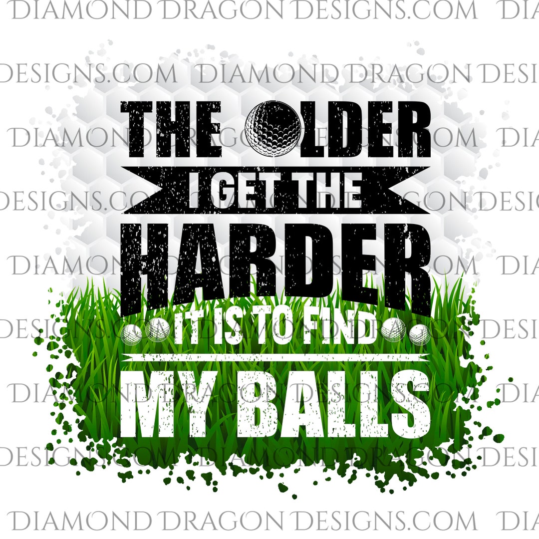Golf sublimation design the older i get the harder it is to find my