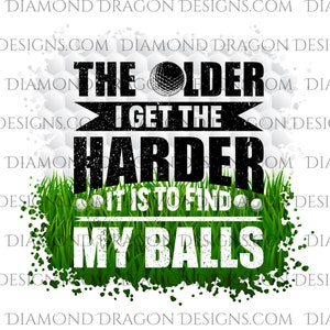 Golf Sublimation Design, The Older I Get The Harder It is to Find My Balls, Mens, Father&#39;s Day, Golfing, Waterslide, Sublimation PNG File
