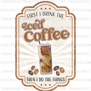 Iced Coffee Drink Label, Libbey Glass Can Label, First I Drink the Coffee, Image Download, Waterslide Design, Sublimation Design, PNG File