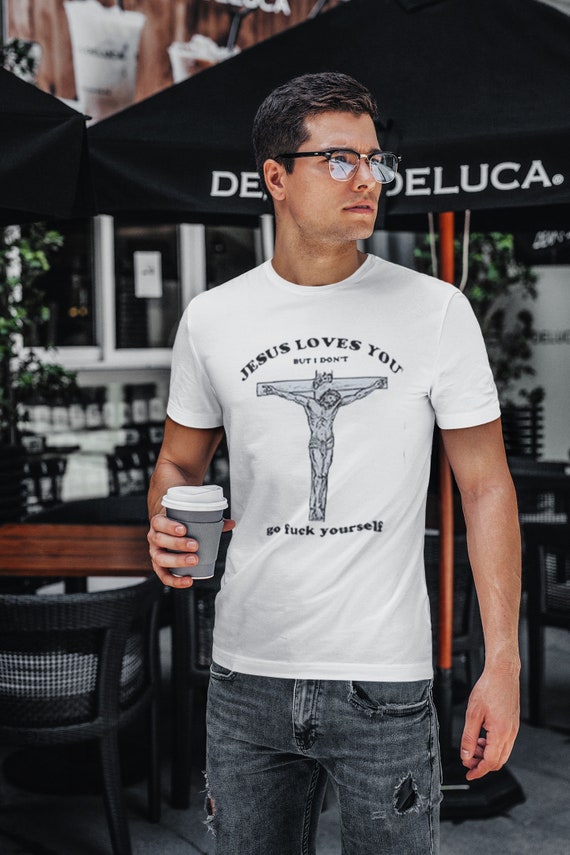 Jesus Loves You but I Don't Go Fuck 