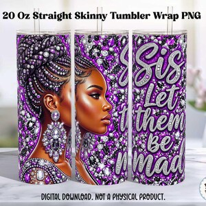 May include: A 20 oz straight skinny tumbler with a purple and silver design. The tumbler features an illustration of a woman with intricate braids and jewelry. The text "Sis Let them be mad" is displayed on the tumbler. Digital download, not a physical product.