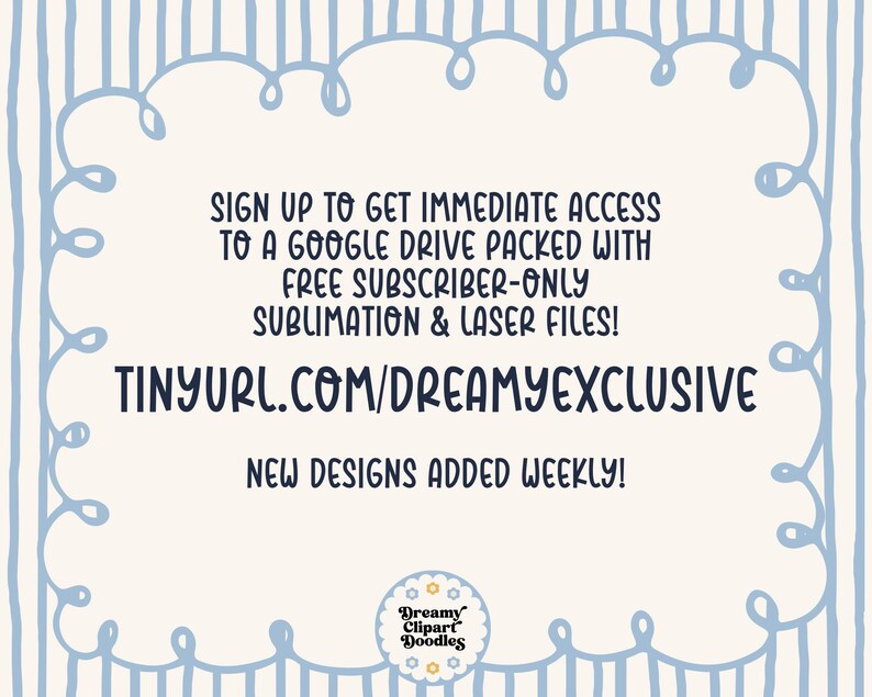 May include: A light blue and white graphic with text that reads: "Sign up to get immediate access to a Google Drive packed with free subscriber-only sublimation & laser files! Tinyurl.com/dreamyexclusive. New designs added weekly!"