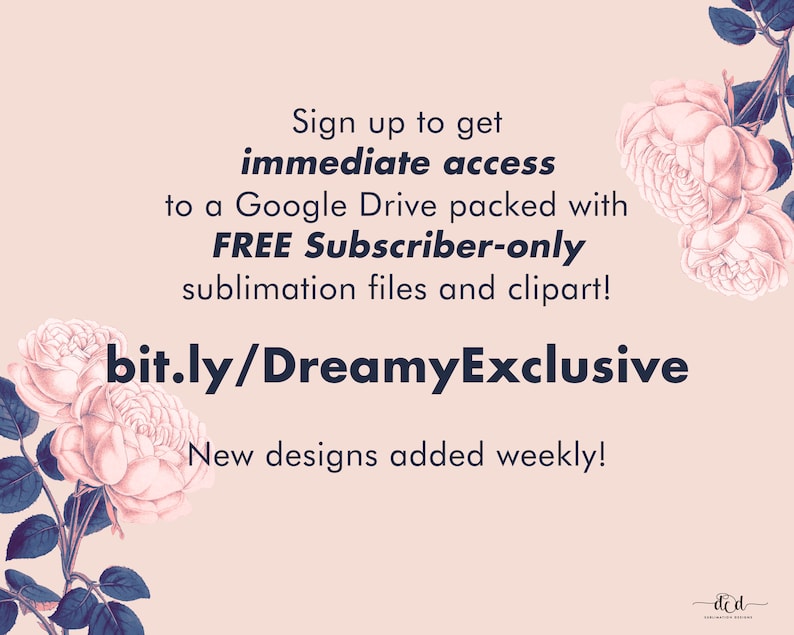 May include: A light pink background with floral illustrations and text. The text reads "Sign up to get immediate access to a Google Drive packed with FREE Subscriber-only sublimation files and clipart!" and "bit.ly/DreamyExclusive".