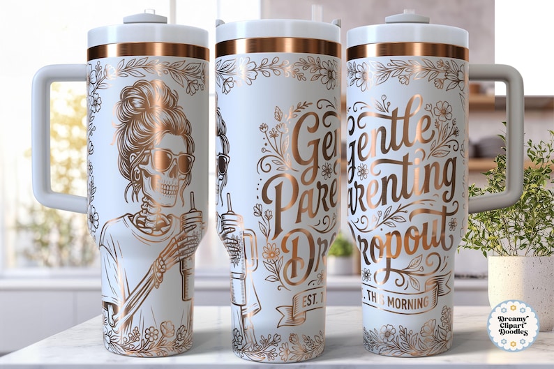 May include: White tumbler with a rose gold skeleton graphic wearing sunglasses and holding a beverage. The tumbler also features rose gold floral accents and the text "Gentle Parenting Dropout" with the words "Est. 1th Morning".