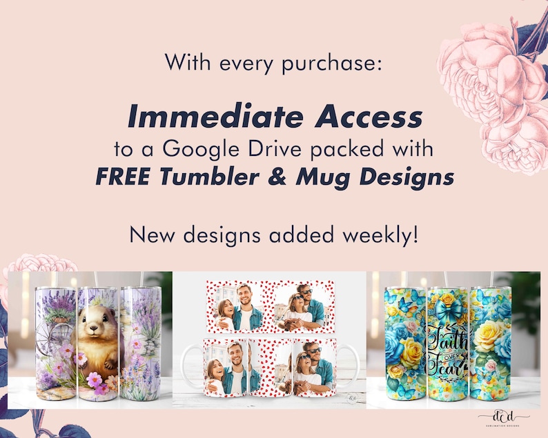 May include: Image featuring various custom tumblers and mugs with floral and photo designs. Text reads "Immediate Access to a Google Drive packed with FREE Tumbler & Mug Designs." New designs are added weekly.