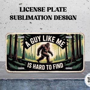 May include: A rectangular license plate with a forest scene and a Bigfoot illustration. The text reads "A GUY LIKE ME IS HARD TO FIND". The design is a sublimation print.