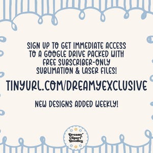 May include: A light blue and white digital art graphic with text. The text reads: "Sign up to get immediate access to a Google Drive packed with free subscriber-only sublimation & laser files! Tinyurl.com/dreamyexclusive. New designs added weekly!"