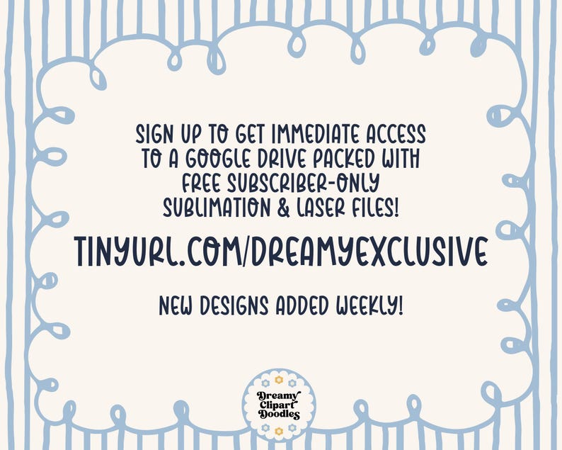 May include: A light blue and white digital art graphic with text. The text reads: "Sign up to get immediate access to a Google Drive packed with free subscriber-only sublimation & laser files! Tinyurl.com/dreamyexclusive. New designs added weekly!"