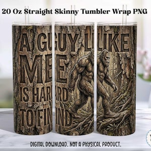 May include: A 20 oz straight skinny tumbler with a Bigfoot design. The tumbler features the text "A Guy Like Me Is Hard To Find" in a wood-grain style. The design includes a Bigfoot illustration.