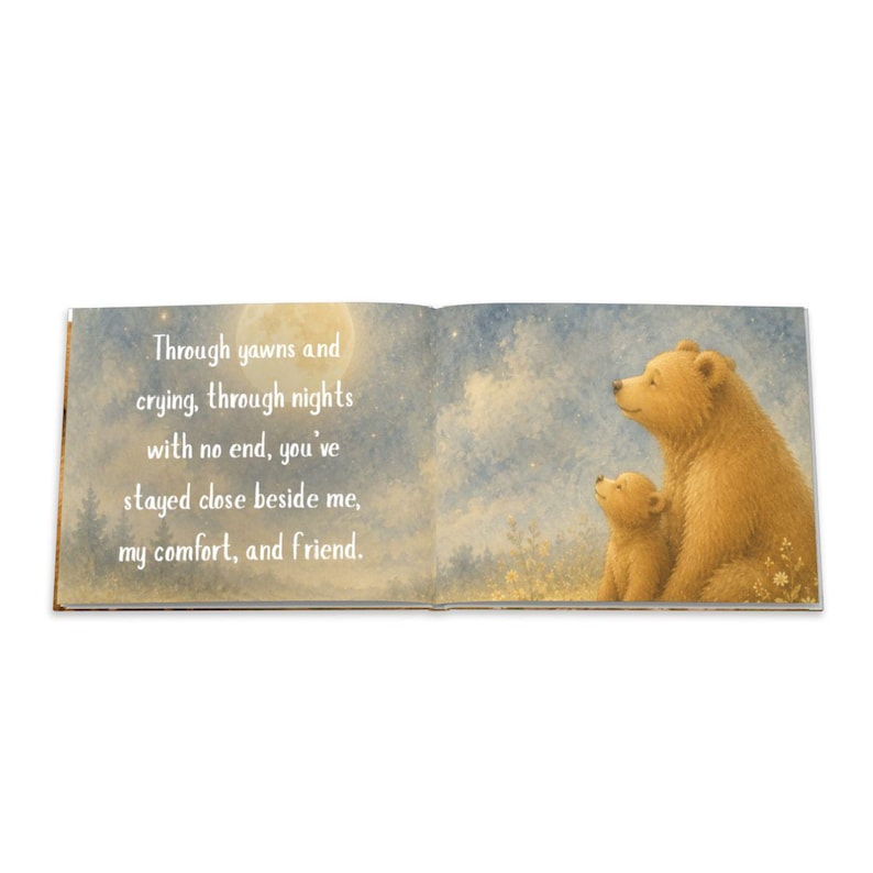May include: An open book illustration featuring a mother bear and cub under a moonlit sky. Text reads, "Through yawns and crying, through nights with no end, you've stayed close beside me, my comfort, and friend."
