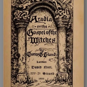 May include: Black and white illustration of a book cover with the title "Aradia or the Gospel of the Witches" by Charles G. Leland. The book was published in London by David Nutt in 1899.