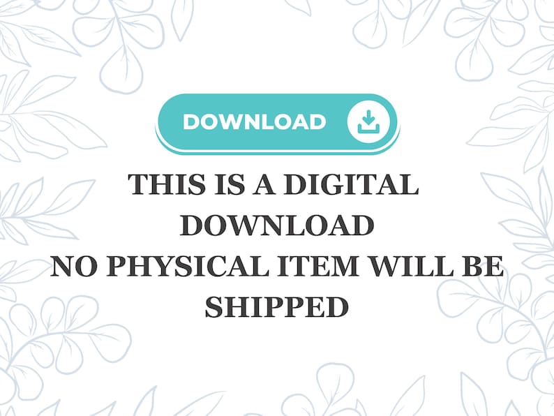 May include: A digital download graphic with a teal "DOWNLOAD" button and a download icon. The text below reads "THIS IS A DIGITAL DOWNLOAD NO PHYSICAL ITEM WILL BE SHIPPED" on a white background with a floral design.