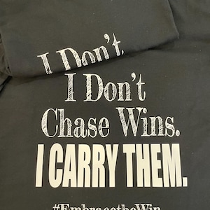 I Don’t Chase Wins I Carry Them