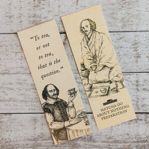 May include: Two bookmarks featuring illustrations of William Shakespeare. The first bookmark has a quote from Shakespeare: "To tea, or not to tea, that is the question." The second bookmark has an illustration of a person preparing matcha tea with the text "Matcha Do About Nothing Preparation."