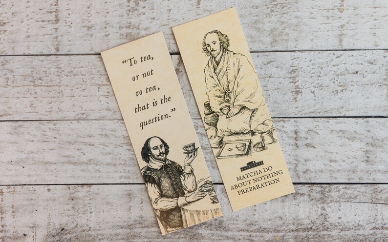 May include: Two bookmarks featuring illustrations of William Shakespeare. The first bookmark has a quote from Shakespeare: "To tea, or not to tea, that is the question." The second bookmark has an illustration of a person preparing matcha tea with the text "Matcha Do About Nothing Preparation."