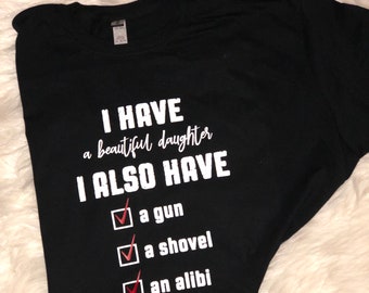 gun shovel alibi Shirt I love my Dad Shirt Father Daughter Shirt Fathers Day Shirt 1/'m a Dad with a Daughter Shirt Dad Gun Shirt