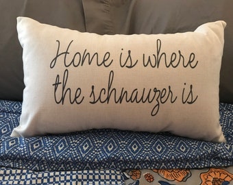 Home is where the schnauzer is//Decorative pillow cover//Thro pillow//schnauzer//Housewarming gift//dog lover//dog mom