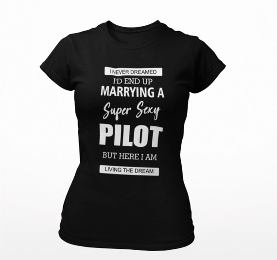 Never Dreamed I'd Be A Sexy Pilot Funny T-Shirt Flying Gift Never Dreamed I'd Be A Sexy Pilot Funny T-Shirt Flying Gift