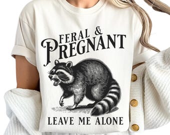 Feral and Pregnant Shirt, Pregnancy Humor Feral Racoon Leave Me Alone Tshirt Comfort Colors Funny Maternity Mom To Be Sweatshirt