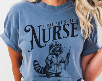 Funny Nurse Shirt, Feral But Still A Nurse Oversized Comfort Colors Tshirt, Nurse Appreciation Week Gift