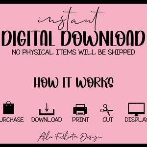 May include: Pink background with black text that reads "instant DIGITAL DOWNLOAD NO PHYSICAL ITEMS WILL BE SHIPPED HOW IT WORKS".  Five black icons represent the steps: purchase, download, print, cut, and display.