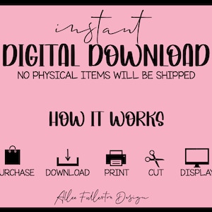 May include: Pink background with black text that reads "instant DIGITAL DOWNLOAD NO PHYSICAL ITEMS WILL BE SHIPPED HOW IT WORKS".  Five black icons represent the steps: purchase, download, print, cut, and display.
